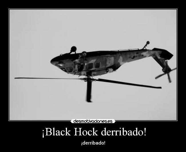 ¡Black Hock derribado! - ¡derribado!