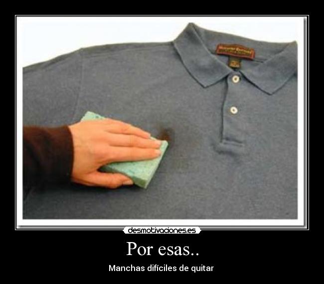 Por esas.. - Manchas difíciles de quitar 