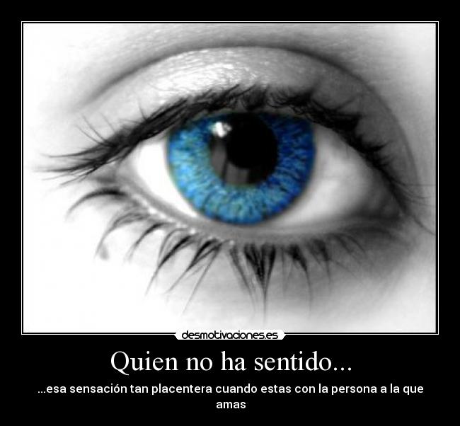Quien no ha sentido... - ...esa sensación tan placentera cuando estas con la persona a la que amas