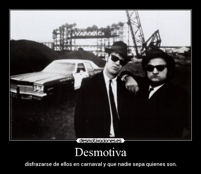 Desmotiva - disfrazarse de ellos en carnaval y que nadie sepa quienes son.