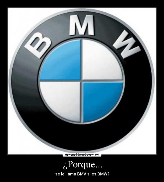 ¿Porque... - se le llama BMV si es BMW?