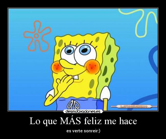 Lo que MÁS feliz me hace - es verte sonreir:)
