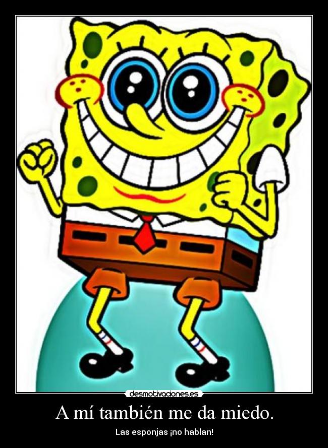 carteles miedo bob esponja hablar tambien miedo desmotivaciones