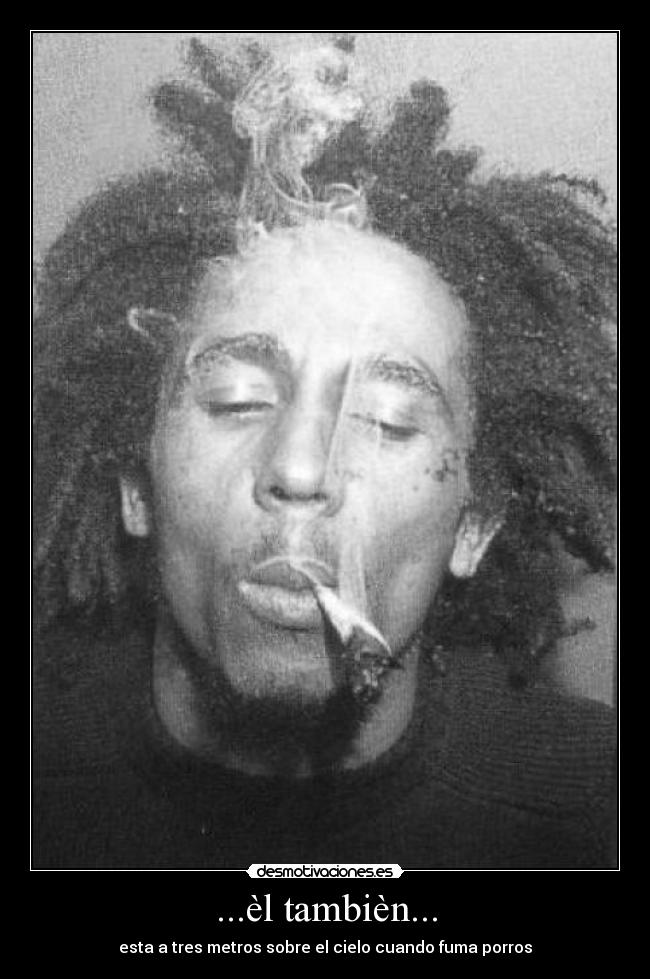 ...èl tambièn... - esta a tres metros sobre el cielo cuando fuma porros