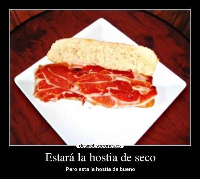 Estará la hostia de seco -