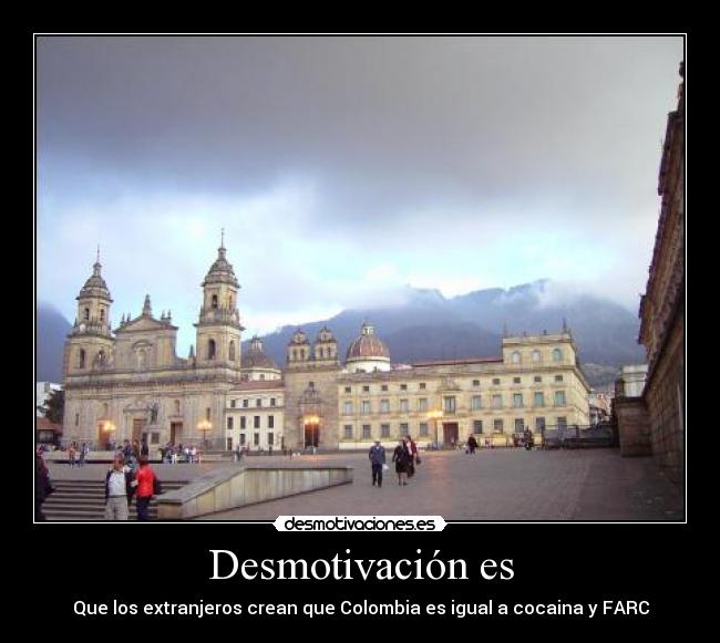 Desmotivación es - Que los extranjeros crean que Colombia es igual a cocaina y FARC