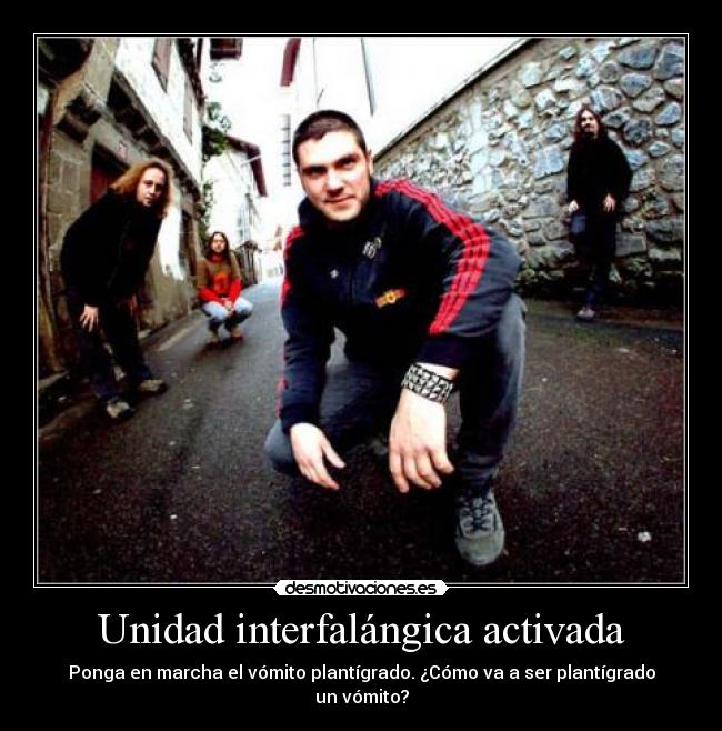 Unidad interfalángica activada - Ponga en marcha el vómito plantígrado. ¿Cómo va a ser plantígrado un vómito?