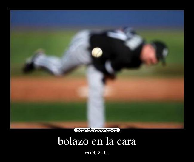 bolazo en la cara - en 3, 2, 1...
