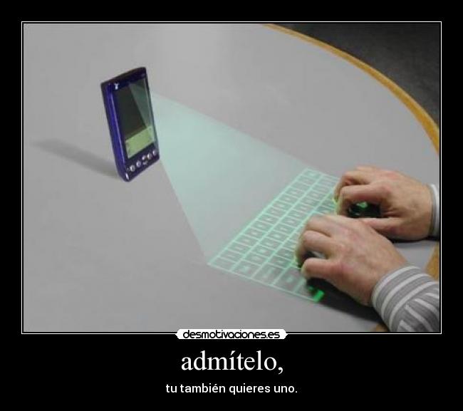 admítelo, - tu también quieres uno.