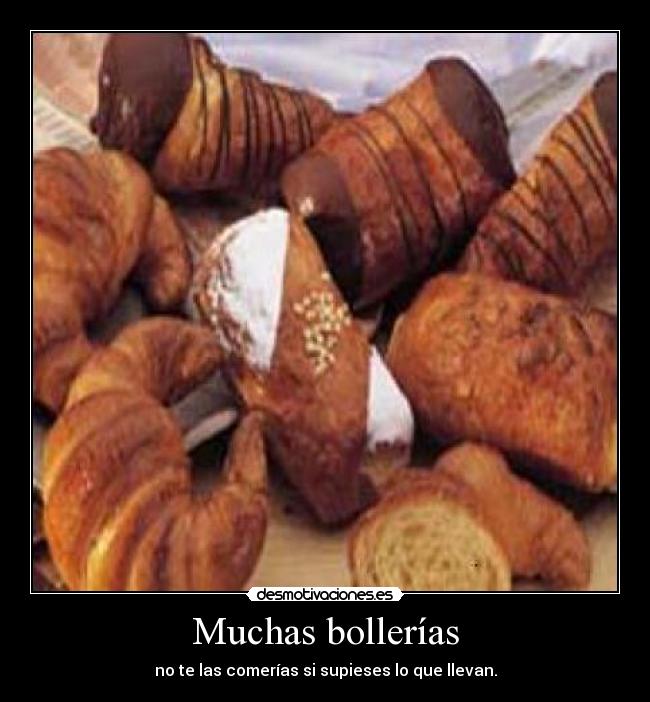 Muchas bollerías - no te las comerías si supieses lo que llevan.