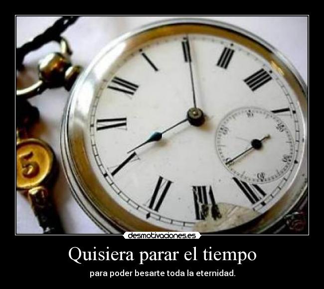 Quisiera parar el tiempo -