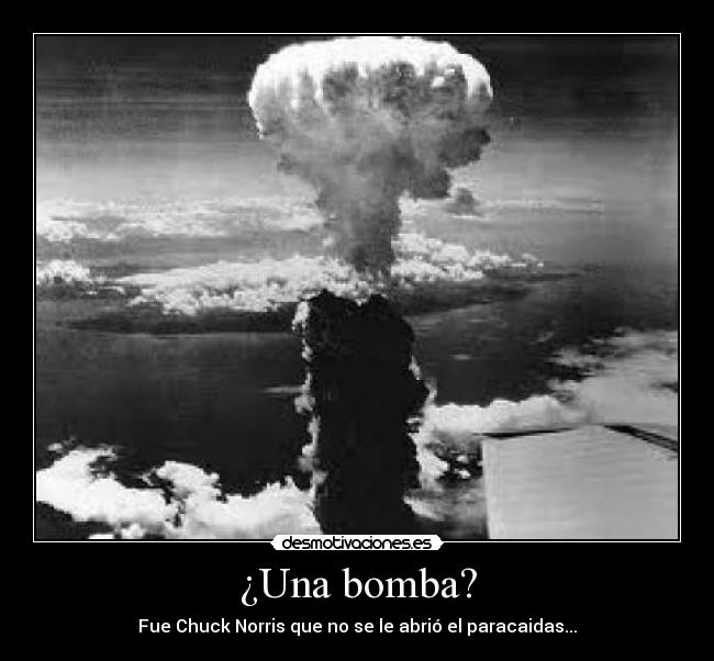 ¿Una bomba? - Fue Chuck Norris que no se le abrió el paracaidas...