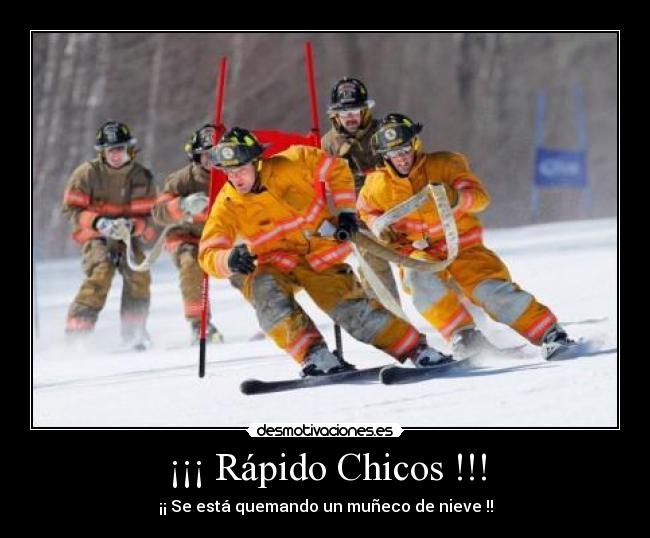 ¡¡¡ Rápido Chicos !!! - ¡¡ Se está quemando un muñeco de nieve !!