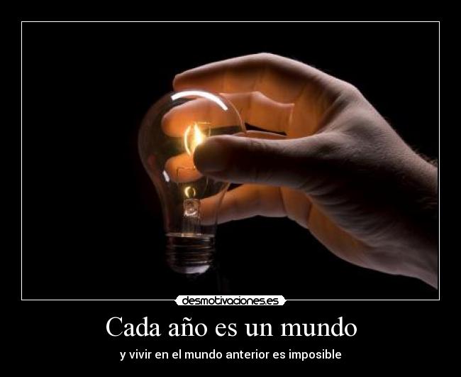 Cada año es un mundo - y vivir en el mundo anterior es imposible
