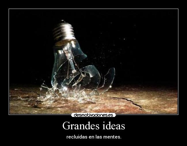 Grandes ideas - recluidas en las mentes.
