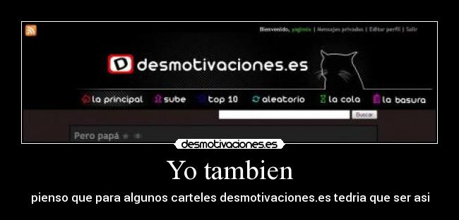 Yo tambien - pienso que para algunos carteles desmotivaciones.es tedria que ser asi