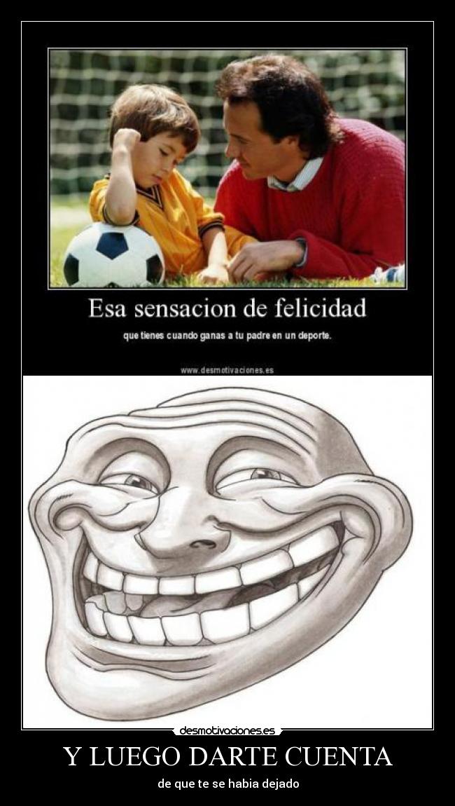 Y LUEGO DARTE CUENTA - de que te se habia dejado