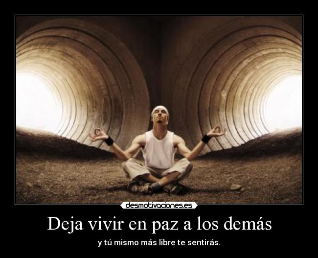 carteles dejar vivir en paz demas tu mismo libre sentir libertad vida sociedad gente xd rezar desmotivaciones