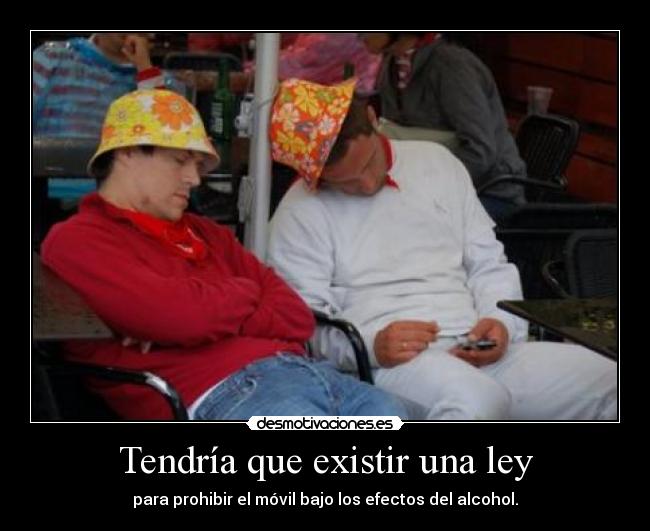 Tendría que existir una ley - para prohibir el móvil bajo los efectos del alcohol.