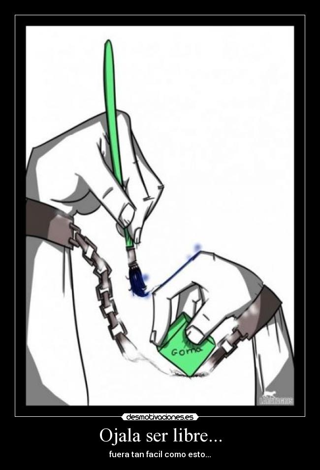 Ojala ser libre... -