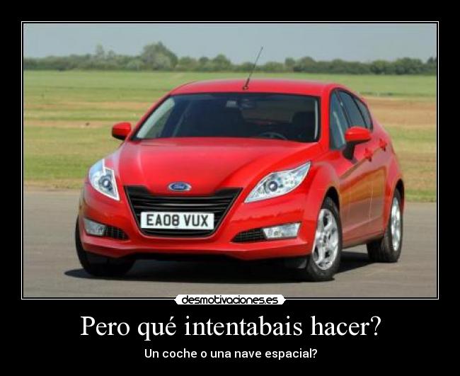 Pero qué intentabais hacer? - Un coche o una nave espacial?