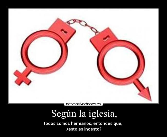 Según la iglesia, - todos somos hermanos, entonces que,
¿esto es incesto?
