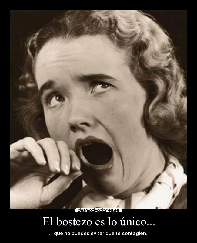 El bostezo es lo único... -