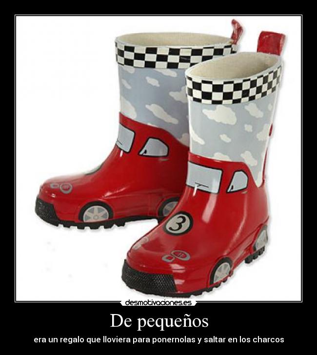 De pequeños - era un regalo que lloviera para ponernolas y saltar en los charcos
