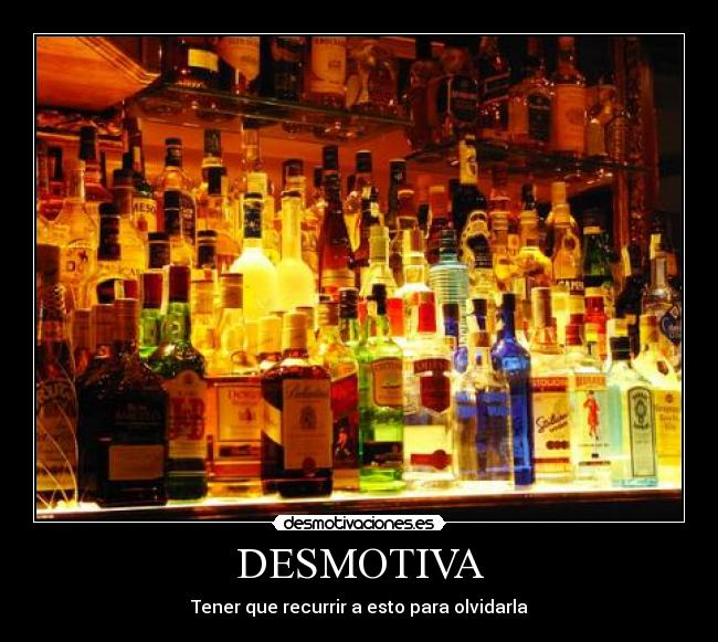 DESMOTIVA - Tener que recurrir a esto para olvidarla