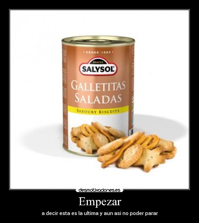 Empezar - a decir esta es la ultima y aun asi no poder parar