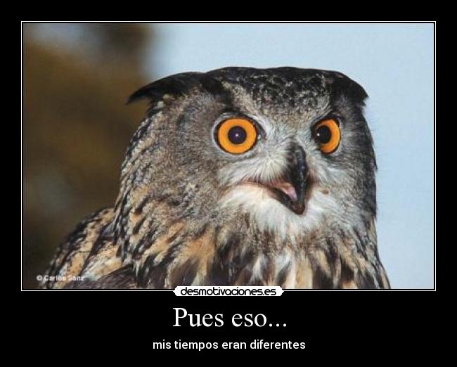 Pues eso... - mis tiempos eran diferentes