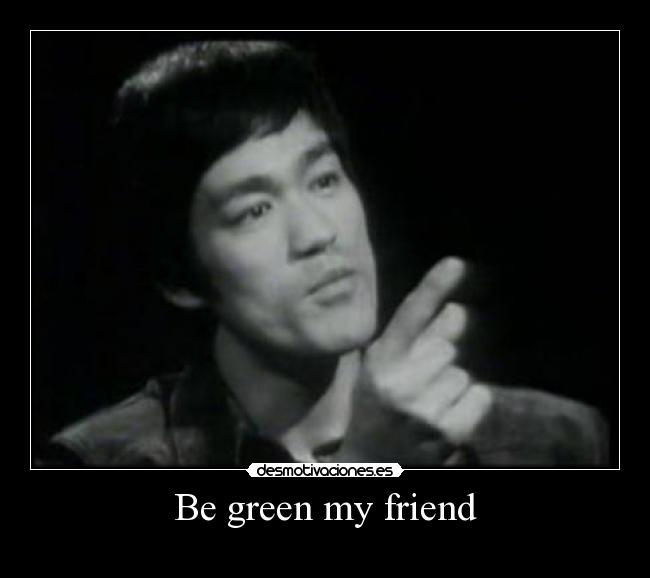 Be green my friend - 