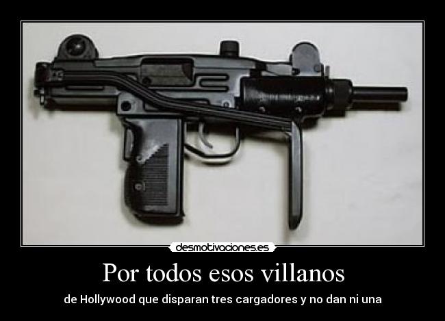 Por todos esos villanos - de Hollywood que disparan tres cargadores y no dan ni una