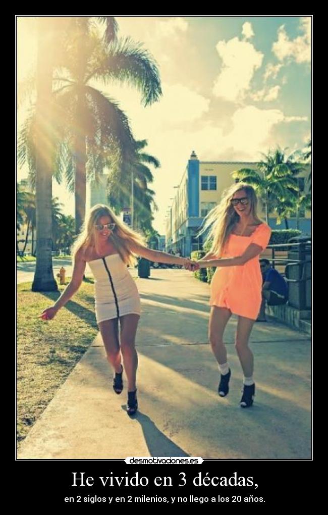 He vivido en 3 décadas, -