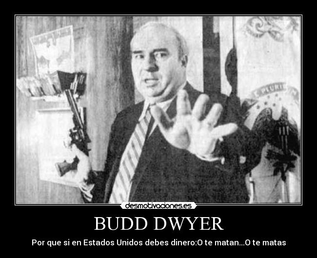BUDD DWYER - Por que si en Estados Unidos debes dinero:O te matan...O te matas