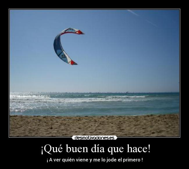 ¡Qué buen día que hace! - ¡ A ver quién viene y me lo jode el primero !