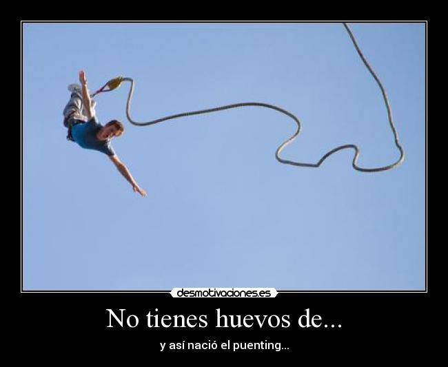 No tienes huevos de... - y así nació el puenting...