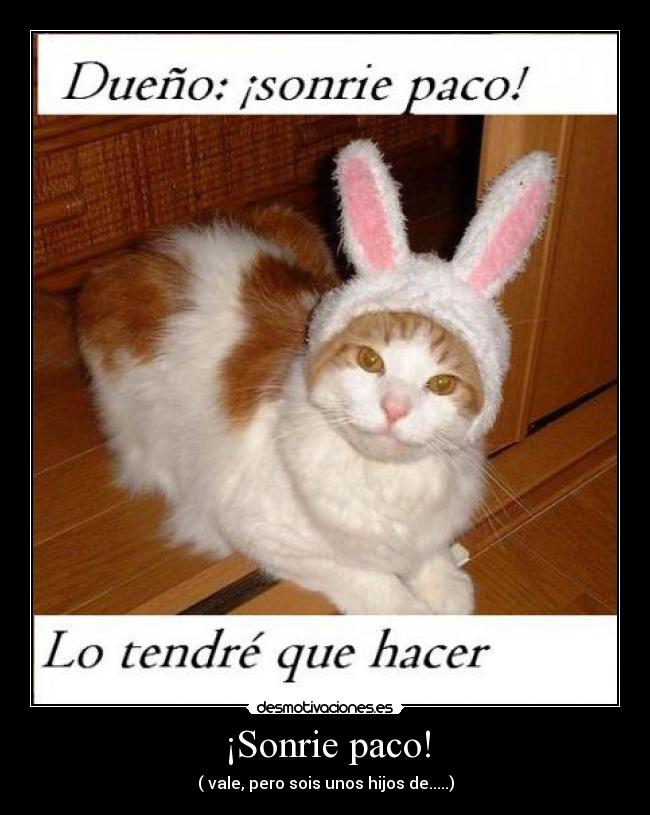 ¡Sonrie paco! - ( vale, pero sois unos hijos de.....)