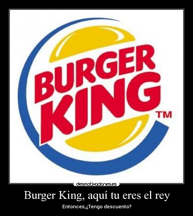 Burger King, aquí tu eres el rey -