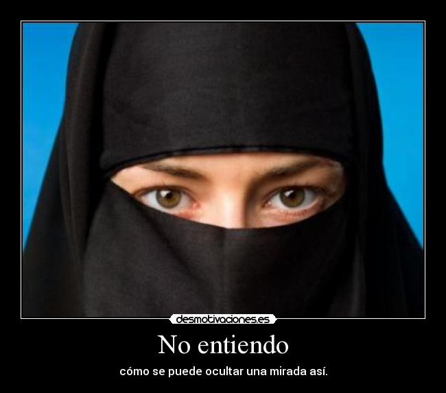 No entiendo - cómo se puede ocultar una mirada así.