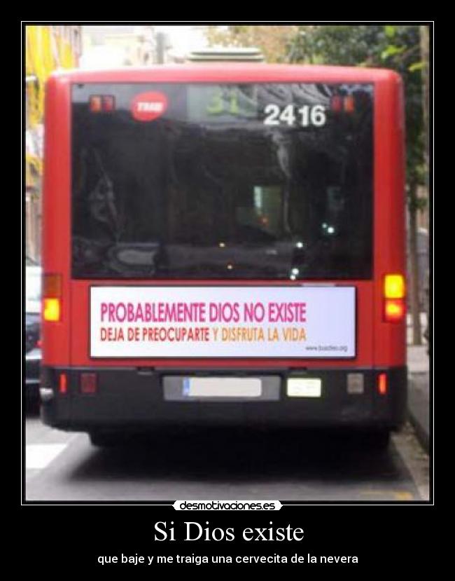 Si Dios existe - que baje y me traiga una cervecita de la nevera