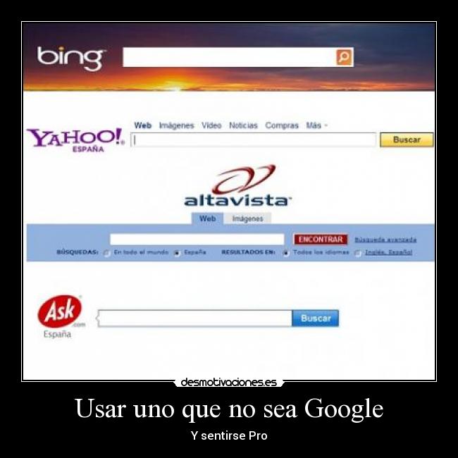 Usar uno que no sea Google - Y sentirse Pro