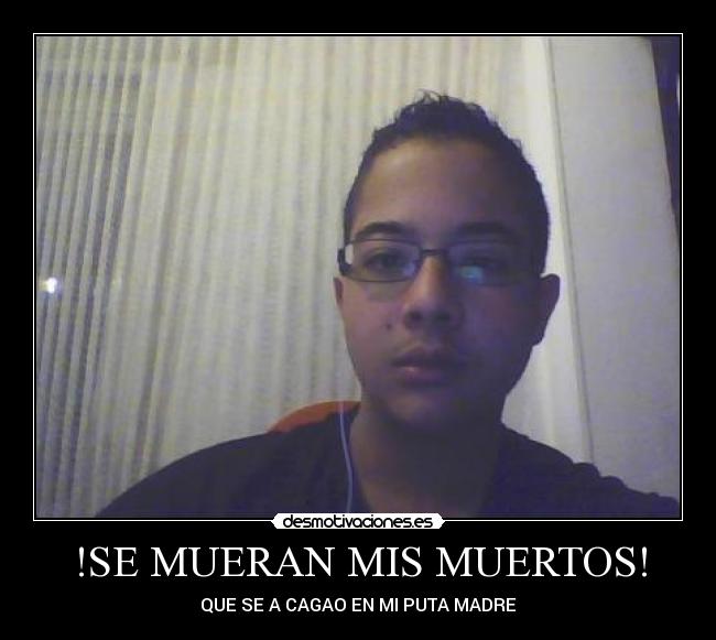 !SE MUERAN MIS MUERTOS! -
