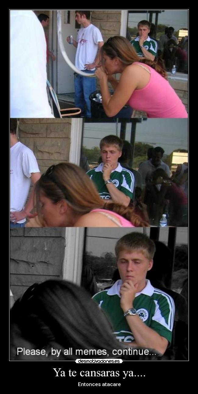 Ya te cansaras ya.... - 