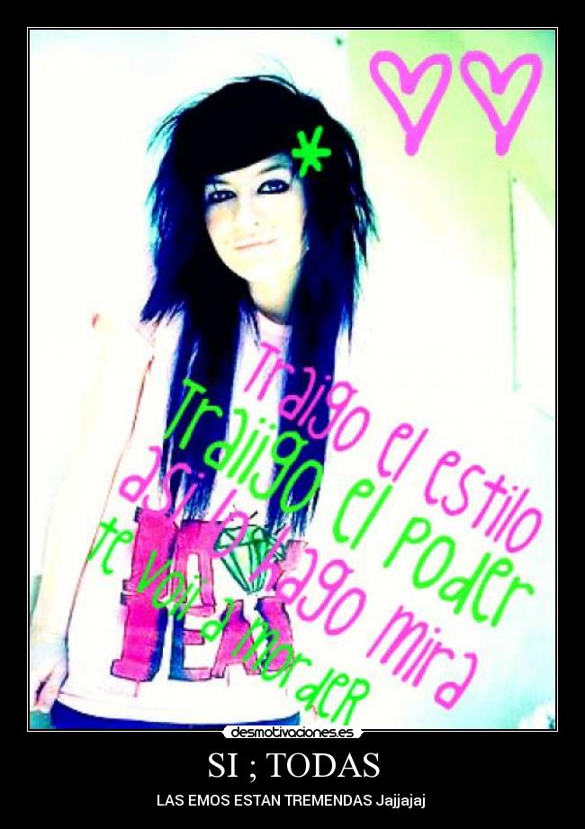 SI ; TODAS - LAS EMOS ESTAN TREMENDAS Jajjajaj 