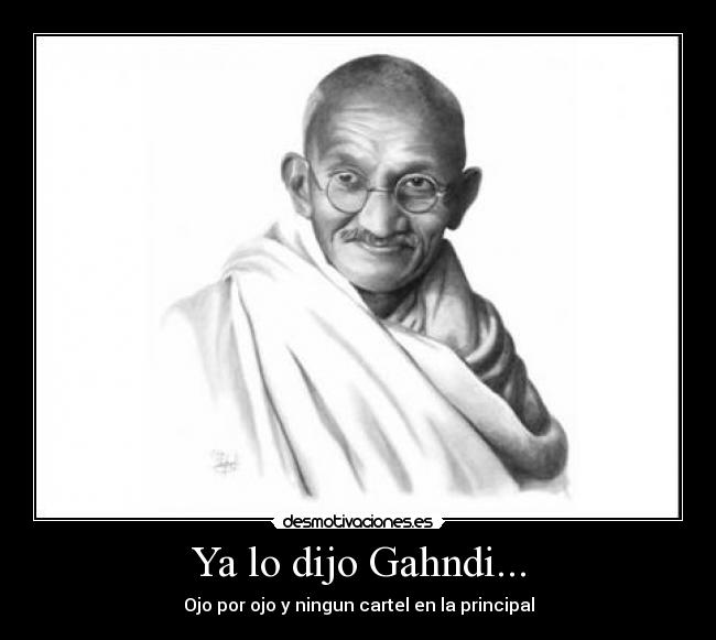 Ya lo dijo Gahndi... - 