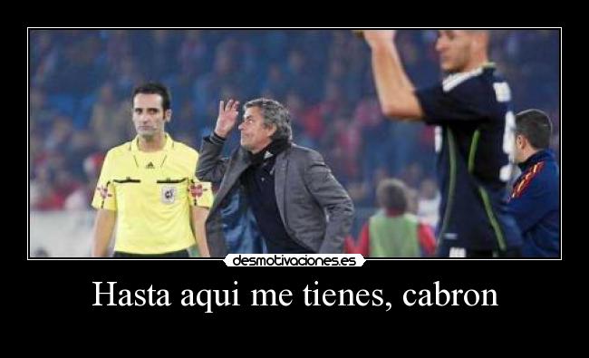 Hasta aqui me tienes, cabron - 