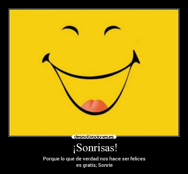 ¡Sonrisas! - Porque lo que de verdad nos hace ser felices
es gratis; Sonríe