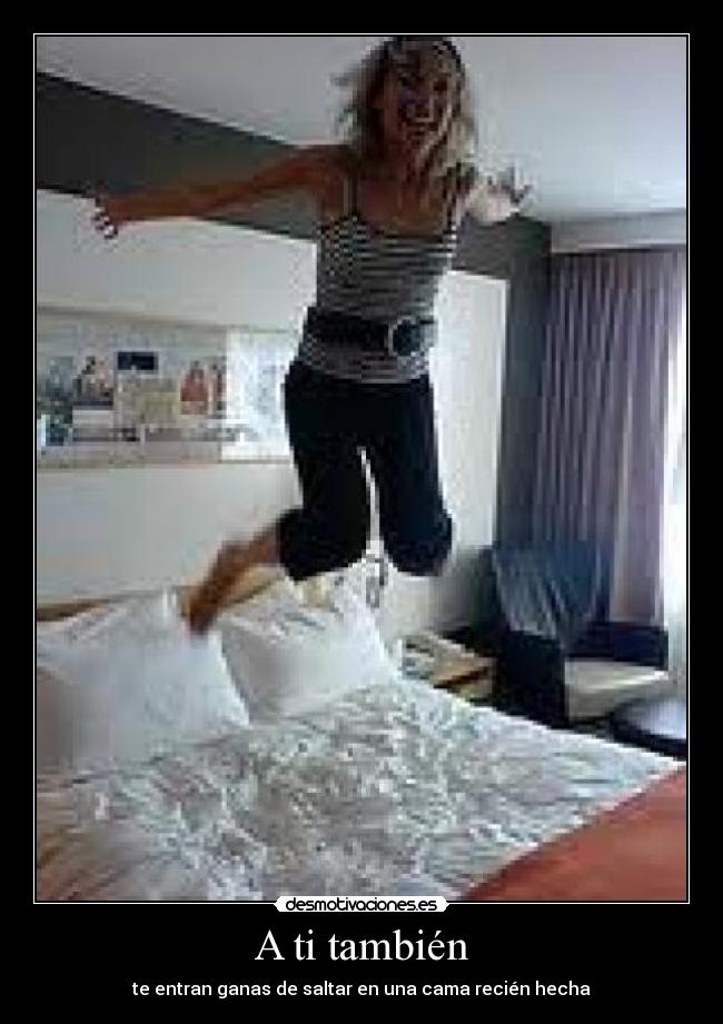 A ti también - te entran ganas de saltar en una cama recién hecha