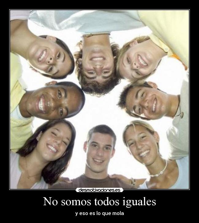 No somos todos iguales - y eso es lo que mola
